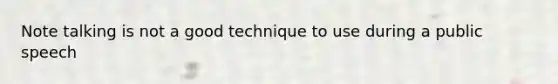 Note talking is not a good technique to use during a public speech