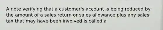 A note verifying that a customer's account is being reduced by the amount of a sales return or sales allowance plus any sales tax that may have been involved is called a