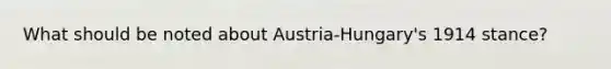 What should be noted about Austria-Hungary's 1914 stance?