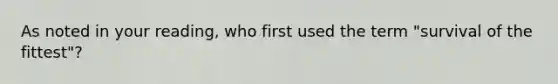 As noted in your reading, who first used the term "survival of the fittest"?