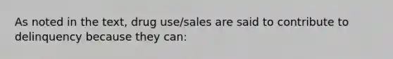 As noted in the text, drug use/sales are said to contribute to delinquency because they can: