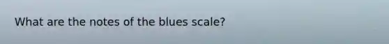 What are the notes of the blues scale?