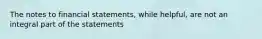 The notes to financial statements, while helpful, are not an integral part of the statements