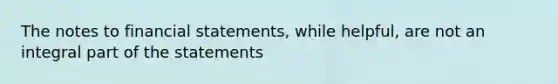 The notes to financial statements, while helpful, are not an integral part of the statements