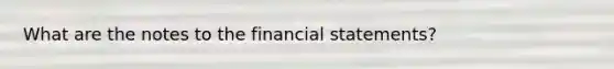 What are the notes to the financial statements?