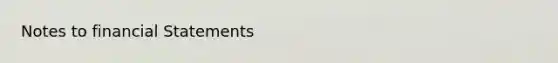 Notes to <a href='https://www.questionai.com/knowledge/kFBJaQCz4b-financial-statements' class='anchor-knowledge'>financial statements</a>