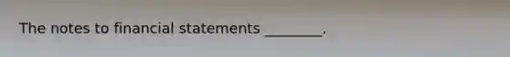 The notes to financial statements ________.