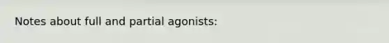 Notes about full and partial agonists: