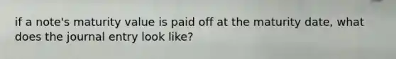 if a note's maturity value is paid off at the maturity date, what does the journal entry look like?