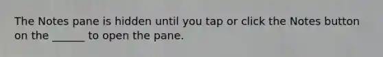 The Notes pane is hidden until you tap or click the Notes button on the ______ to open the pane.
