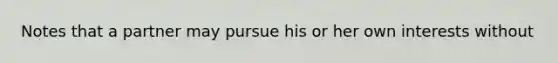 Notes that a partner may pursue his or her own interests without