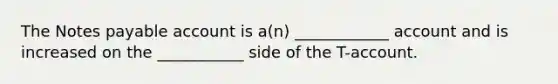 The Notes payable account is a(n) ____________ account and is increased on the ___________ side of the T-account.