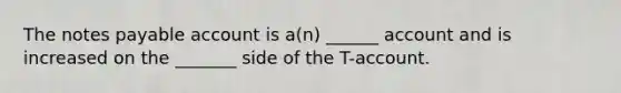 The notes payable account is a(n) ______ account and is increased on the _______ side of the T-account.