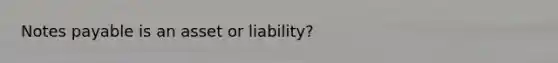 Notes payable is an asset or liability?