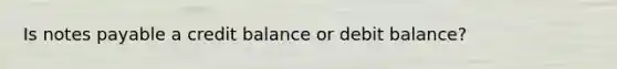 Is notes payable a credit balance or debit balance?