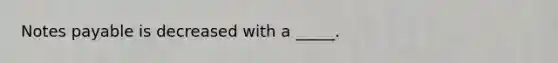 Notes payable is decreased with a _____.