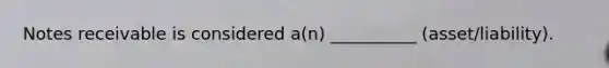 Notes receivable is considered a(n) __________ (asset/liability).