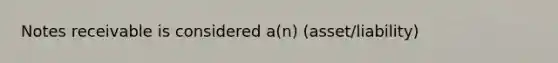 <a href='https://www.questionai.com/knowledge/kNWH1Okbso-notes-receivable' class='anchor-knowledge'>notes receivable</a> is considered a(n) (asset/liability)