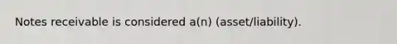 Notes receivable is considered a(n) (asset/liability).