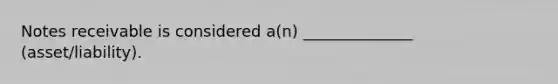 Notes receivable is considered a(n) ______________ (asset/liability).
