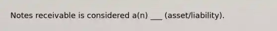 Notes receivable is considered a(n) ___ (asset/liability).