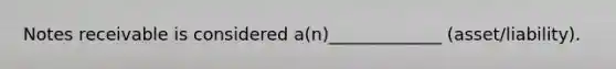 Notes receivable is considered a(n)_____________ (asset/liability).