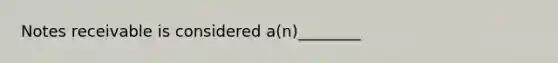 Notes receivable is considered a(n)________