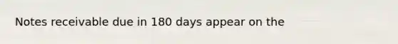 <a href='https://www.questionai.com/knowledge/kNWH1Okbso-notes-receivable' class='anchor-knowledge'>notes receivable</a> due in 180 days appear on the