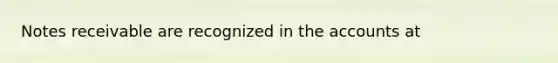 <a href='https://www.questionai.com/knowledge/kNWH1Okbso-notes-receivable' class='anchor-knowledge'>notes receivable</a> are recognized in the accounts at