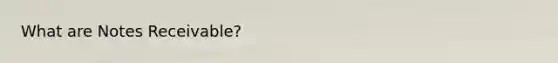 What are <a href='https://www.questionai.com/knowledge/kNWH1Okbso-notes-receivable' class='anchor-knowledge'>notes receivable</a>?