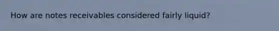 How are notes receivables considered fairly liquid?