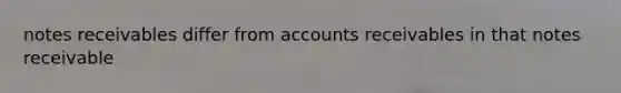 notes receivables differ from accounts receivables in that notes receivable