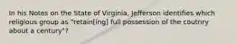 In his Notes on the State of Virginia, Jefferson identifies which religious group as "retain[ing] full possession of the coutnry about a century"?