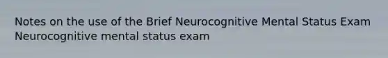 Notes on the use of the Brief Neurocognitive Mental Status Exam Neurocognitive mental status exam