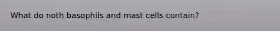 What do noth basophils and mast cells contain?