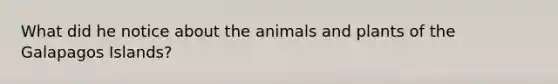 What did he notice about the animals and plants of the Galapagos Islands?