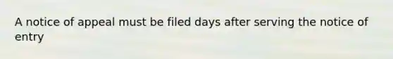 A notice of appeal must be filed days after serving the notice of entry