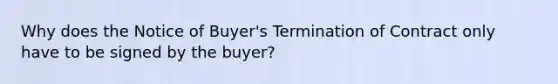 Why does the Notice of Buyer's Termination of Contract only have to be signed by the buyer?