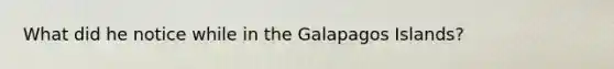 What did he notice while in the Galapagos Islands?