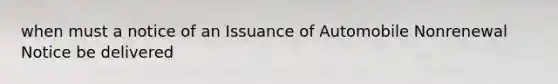 when must a notice of an Issuance of Automobile Nonrenewal Notice be delivered