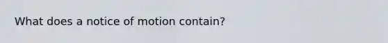 What does a notice of motion contain?