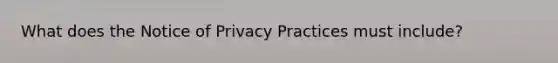 What does the Notice of Privacy Practices must include?