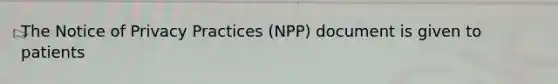 The Notice of Privacy Practices (NPP) document is given to patients