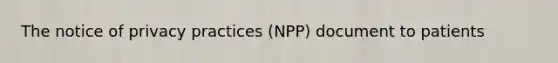 The notice of privacy practices (NPP) document to patients