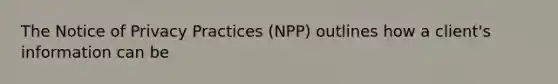 The Notice of Privacy Practices (NPP) outlines how a client's information can be