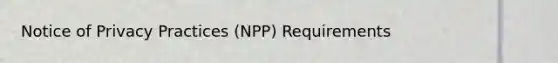 Notice of Privacy Practices (NPP) Requirements