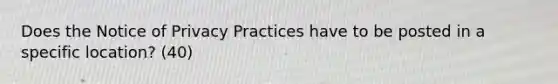 Does the Notice of Privacy Practices have to be posted in a specific location? (40)