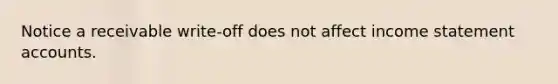 Notice a receivable write-off does not affect income statement accounts.