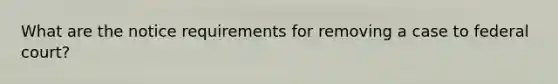 What are the notice requirements for removing a case to federal court?