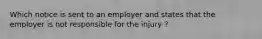 Which notice is sent to an employer and states that the employer is not responsible for the injury ?